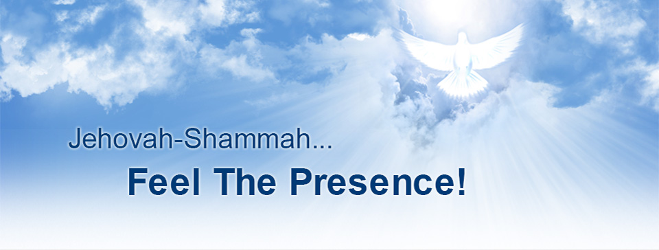 Jehovah-Shammah... Feel the Presence!